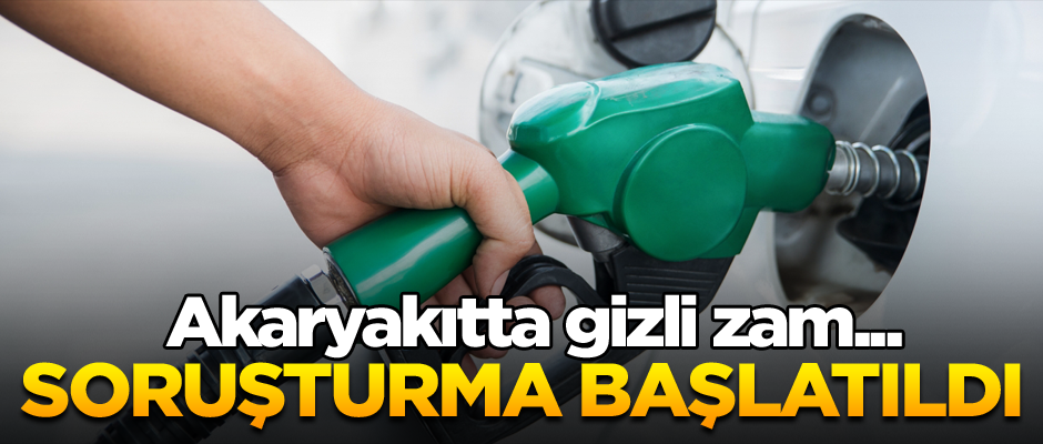 Akaryakıtta gizli zam... Soruşturma başlatıldı