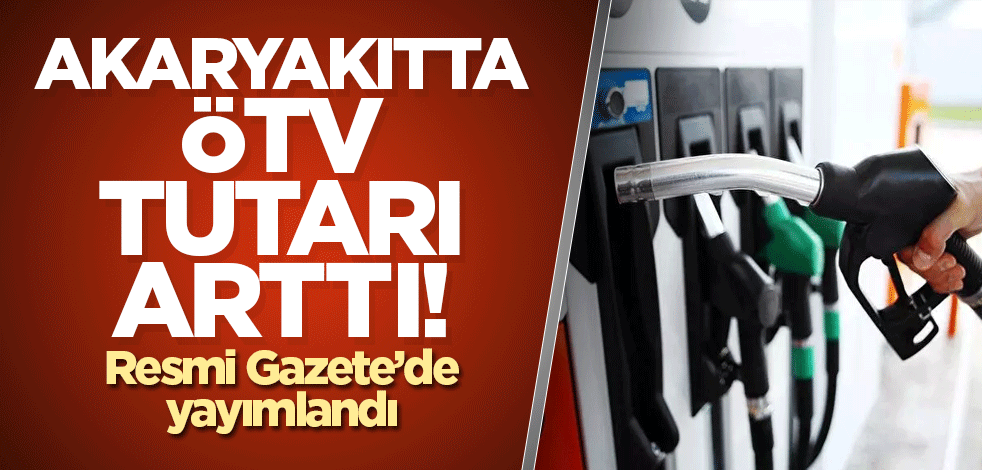 Akaryakıtta ÖTV tutarı arttı!