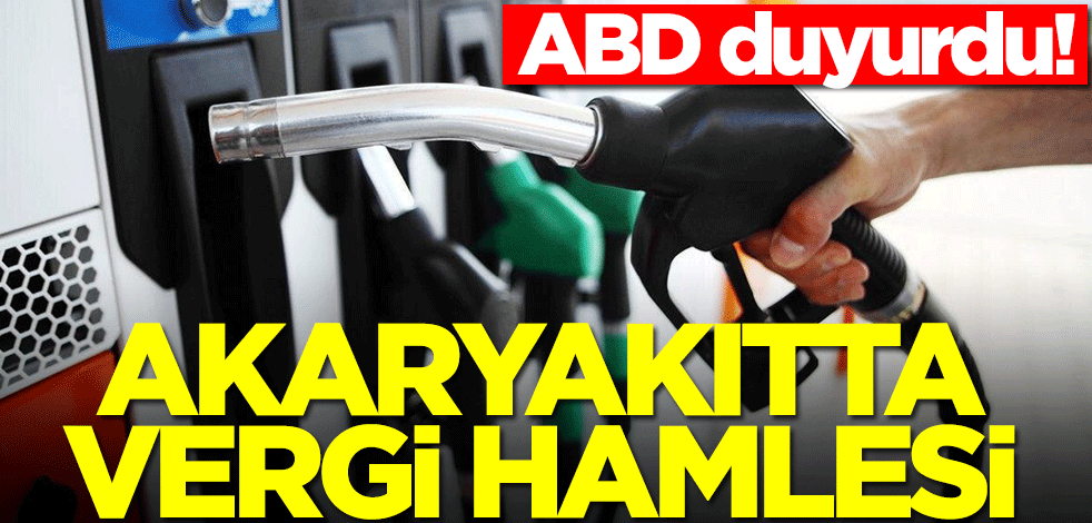 Akaryakıtta vergi hamlesi! ABD duyurdu