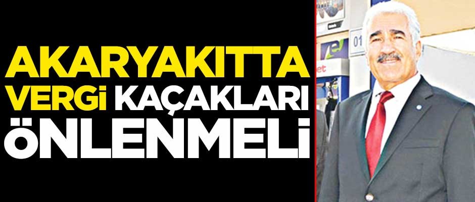 Akaryakıtta vergi kaçakları önlenmeli