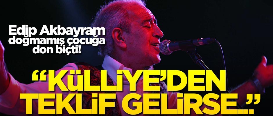Akbayram doğmamış çocuğa don biçti! "Külliye'den teklif gelirse..."