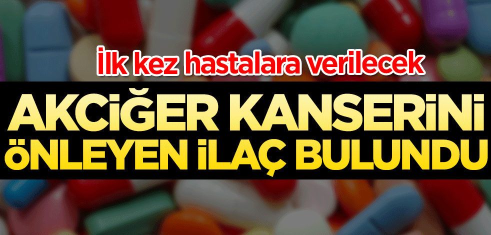 Akciğer kanserini önleyen ilaç bulundu! İlk kez hastalara verilecek