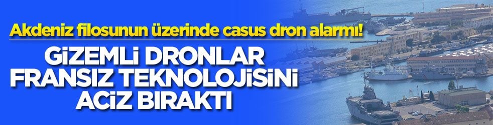 Akdeniz filosunun üzerinde casus dron alarmı! Gizemli dronlar Fransız teknolojisini aciz bıraktı
