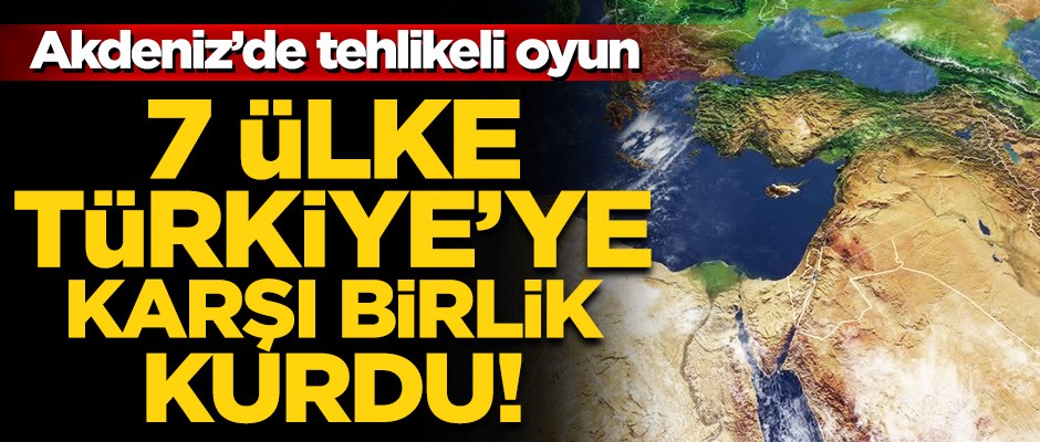 Akdeniz'de 7 ülke Türkiye'ye karşı bir araya geldi!