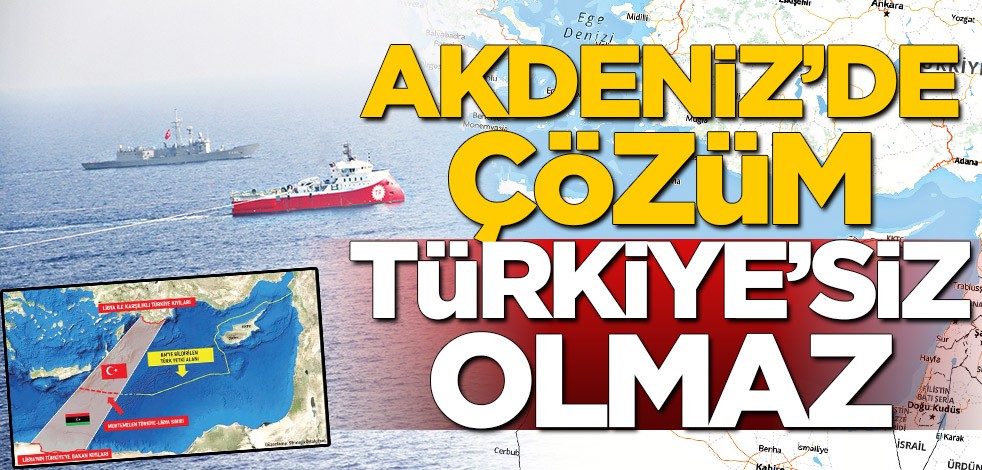 Akdeniz’de çözüm Türkiye'siz olmaz