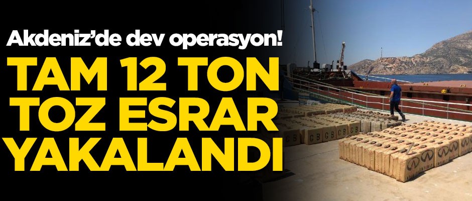 Akdeniz'de dev uyuşturucu operasyonu! Toplam 12 ton toz esrar ele geçirildi