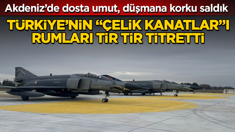 Akdeniz’de dosta umut, düşmana korku saldık! Türkiye’nin "çelik kanatlar"ı Rumları titretti 