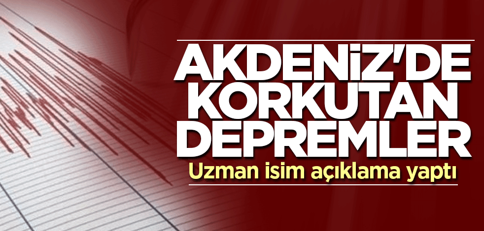 Akdeniz'de korkutan depremler! Uzman isim açıklama yaptı
