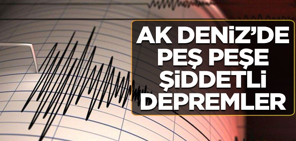Akdeniz'de peş peşe şiddetli depremler