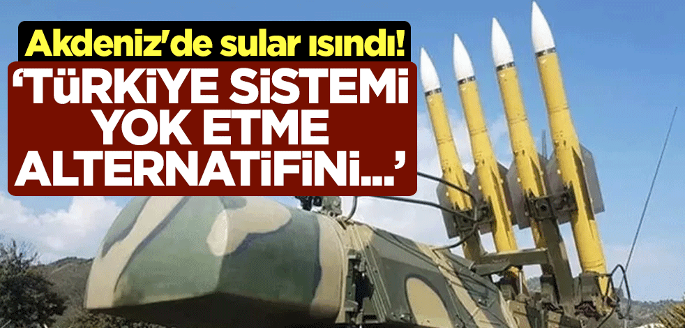 Akdeniz'de sular ısındı! "Türkiye sistemi yok etme alternatifini dillendirebilir"