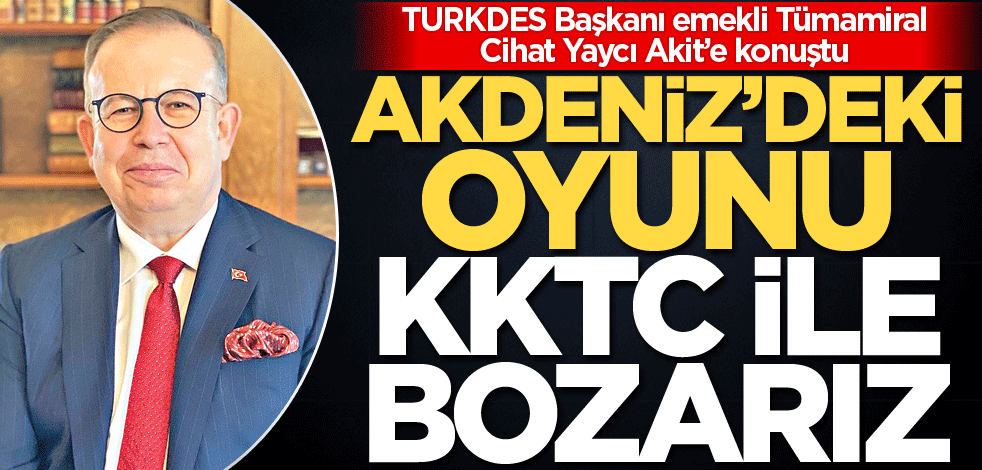 Akdeniz’deki oyunu KKTC ile bozarız!