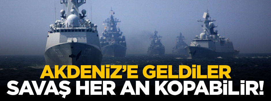 Akdeniz'e geldiler...Savaş her an kopabilir!