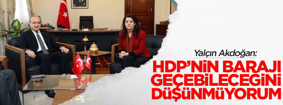Akdoğan: HDP'nin barajı geçebileceğini düşünmüyorum