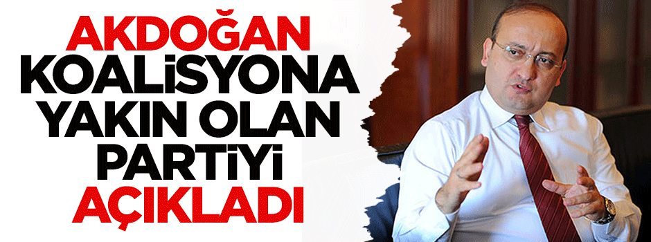 Akdoğan, koalisyona yakın olan partiyi açıkladı