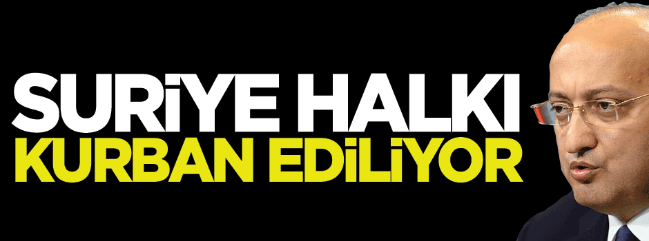 Akdoğan: Küresel güçlerin çekişmelerine Suriye halkı kurban ediliyor