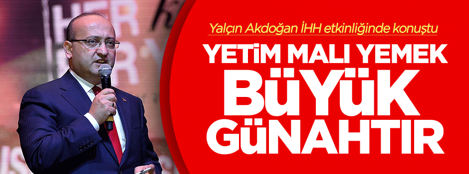 Akdoğan: Yetim malı yemek büyük günahtır
