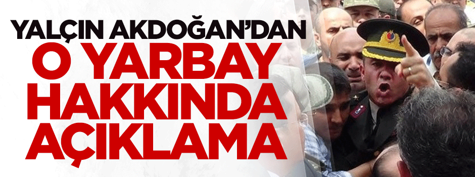 Akdoğan'dan o Yarbay hakkında açıklama