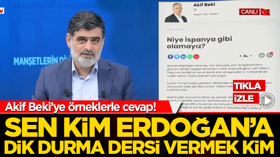 Akif Beki’ye örneklerle cevap Sen kim Erdoğan’a dik durma dersi vermek kim