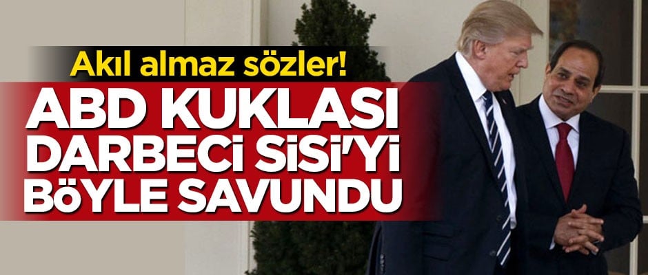 Akıl almaz sözler! Darbeci Sisi'yi böyle savundu