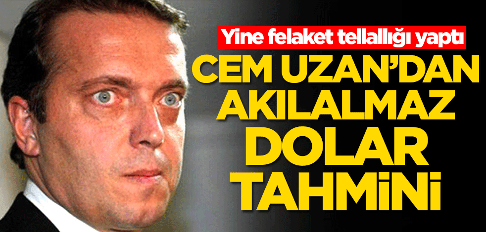 Akılalmaz dolar tahmini! Cem Uzan yine felaket tellallığına başladı