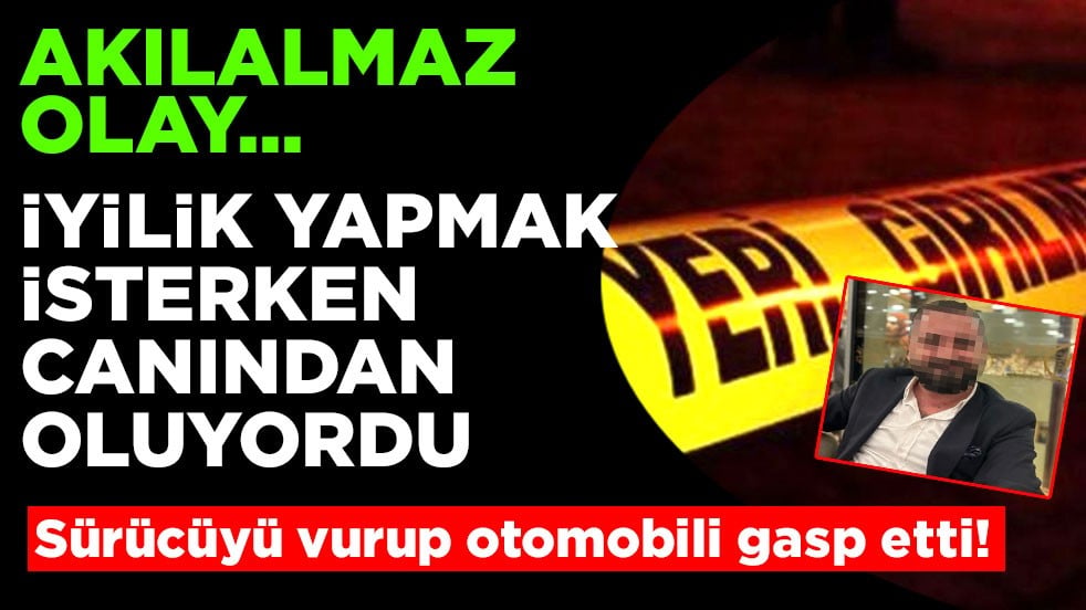 Akılalmaz olay... Sürücüyü vurup otomobili gasp etti! İyilik yapmak isterken canından oluyordu