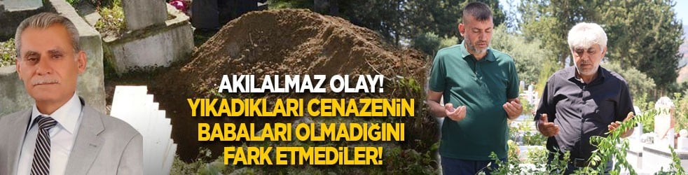 Akılalmaz olay! Yıkadıkları cenazenin babaları olmadığını fark etmediler!