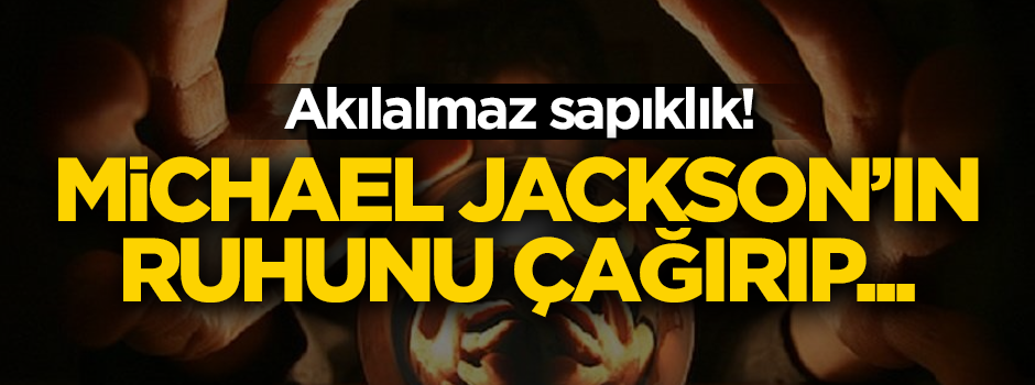Akılalmaz sapıklık! Michael Jackson'ın ruhunu çağırıp...