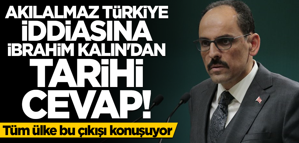 Akılalmaz Türkiye iddiasına İbrahim Kalın'dan tarihi cevap