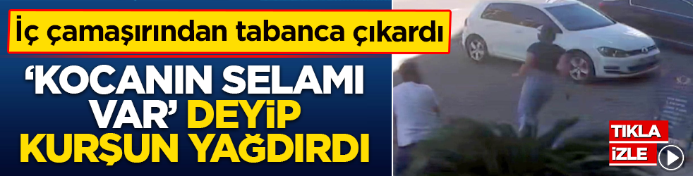 Akıllara durgunluk veren kanlı pusu: Silahı iç çamaşırından çıkardı! ‘Kocanın selamı var’ deyip kurşun yağdırdı
