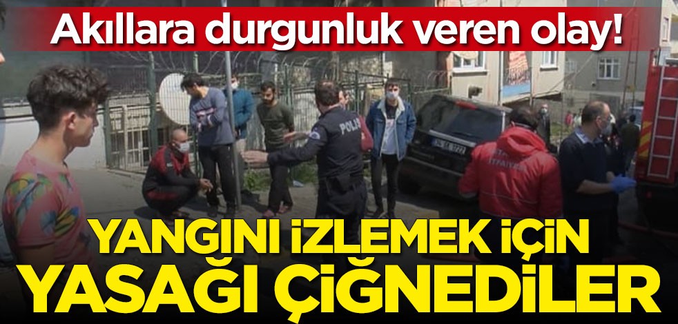 Akıllara durgunluk veren olay! Çıkan yangını izlemek için yasağı çiğnediler