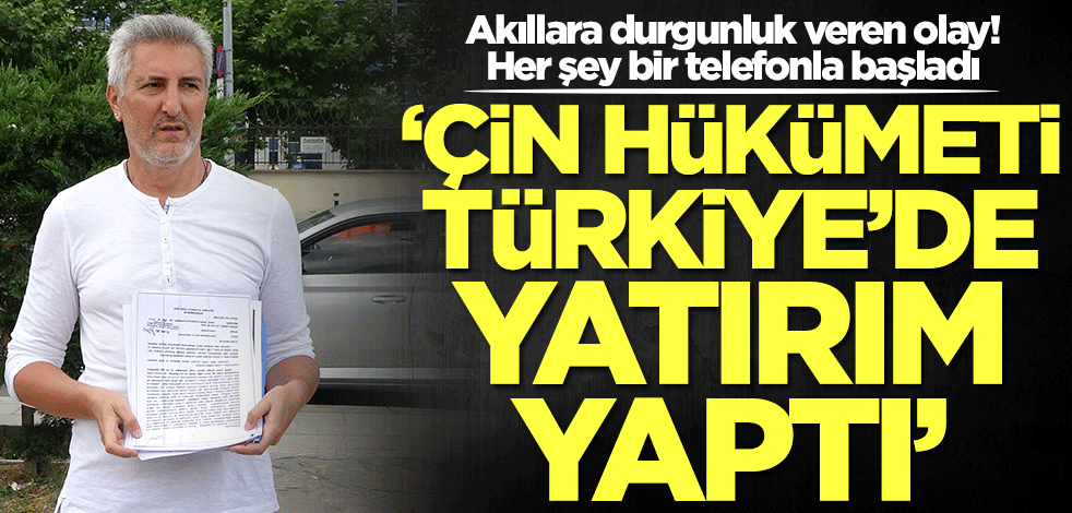 Akıllara durgunluk veren olay! Her şey bir telefonla başladı: Çin hükümeti Türkiye'de yatırım yaptı