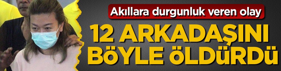 Akıllara durgunluk veren olay! Tam 12 arkadaşını böyle öldürdü