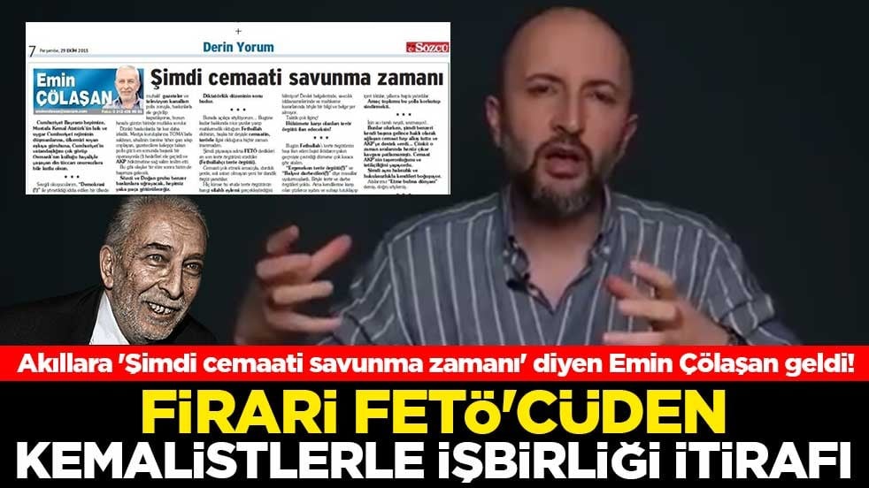 Akıllara 'Şimdi cemaati savunma zamanı' diyen Emin Çölaşan geldi! Firari FETÖ'cüden Kemalistlerle işbirliği itirafı