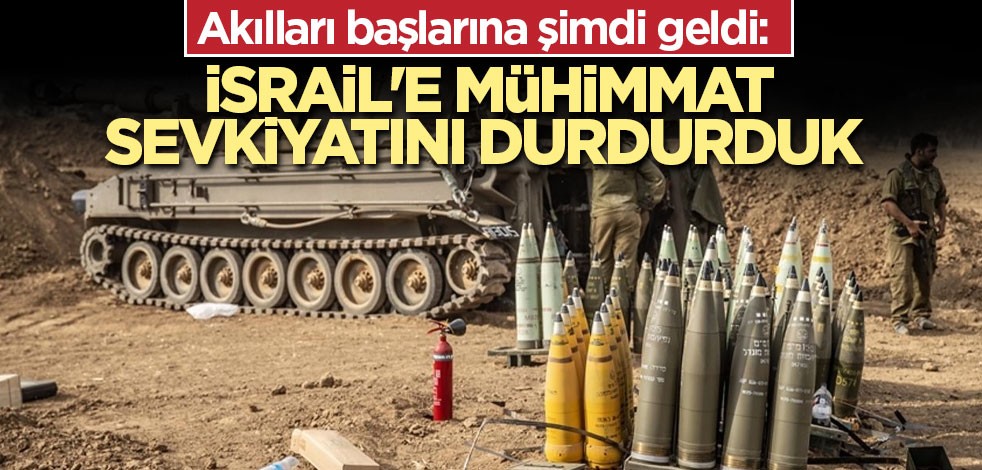 Akılları başlarına şimdi geldi: İsrail'e mühimmat sevkiyatını durdurduk