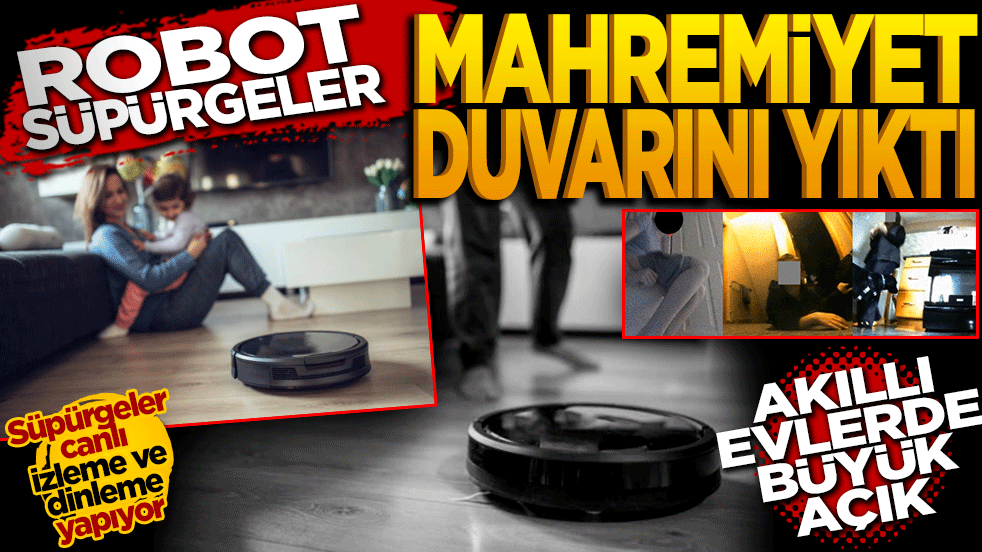 Akıllı evlerde büyük açık! Robot süpürgeler mahremiyet duvarlarını yıktı