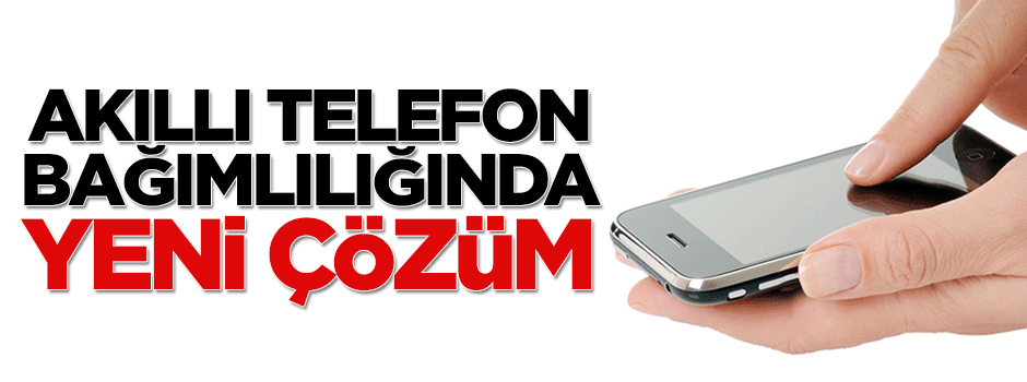Akıllı telefon bağımlılığına karşı yeni çözüm