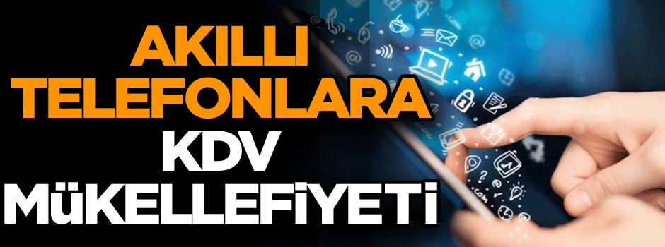 Akıllı telefonlara KDV mükellefiyeti...
