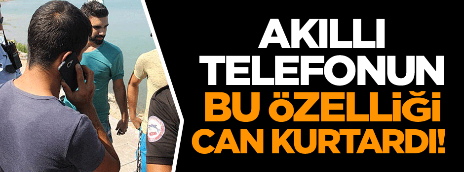 Akıllı telefonun bu özelliği can kurtardı!