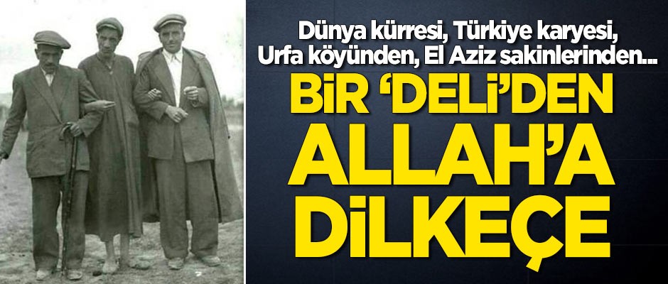 'Akıllıyım' diyeni şaşırtan sözler: Bir 'deli'den Allah'a ibretlik dilekçe!