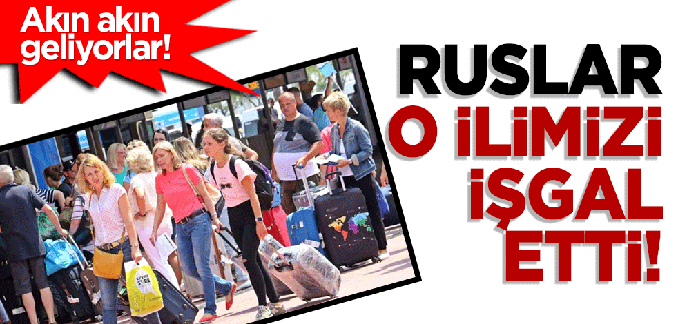 Akın akın geliyorlar! Ruslar o ilimizi işgal etti