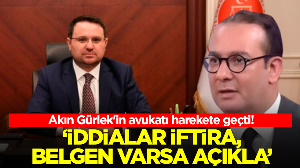 Akın Gürlek'in avukatı harekete geçti: İddialar iftira, belgen varsa açıkla