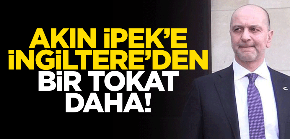 Akın İpek’e İngiltere’den bir tokat daha! Yine hüsrana uğradı