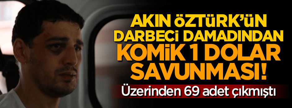 Akın Öztürk'ün damadından komik 1 dolar savunması