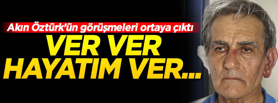 Akın Öztürk'ün telefon görüşmeleri ortaya çıktı!
