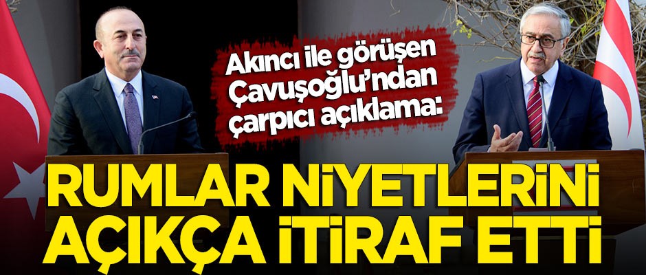 Akıncı ile görüşen Çavuşoğlu açıkladı: Rumlar niyetlerini açıkça itiraf etti!