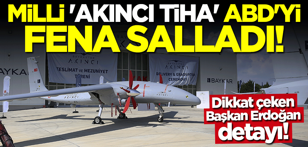 AKINCI TİHA ABD'yi fena salladı! Övgü dolu sözler