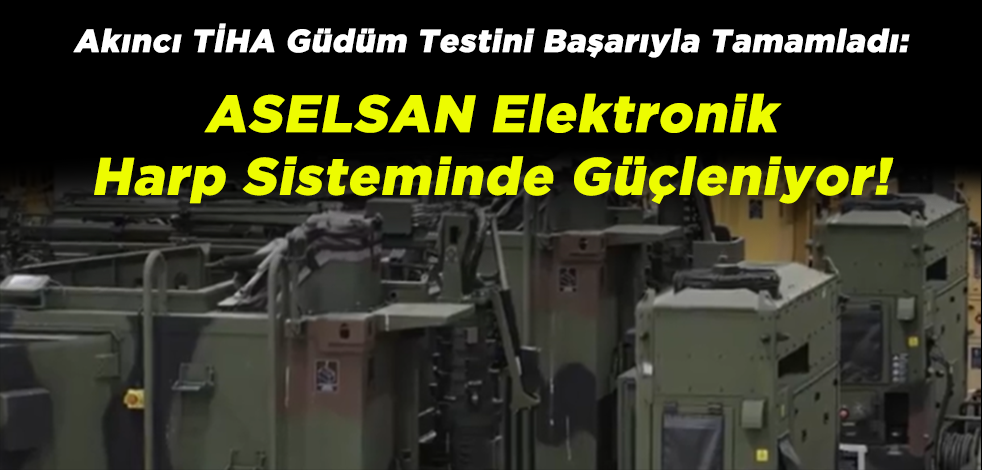 Akıncı TİHA Güdüm Testini Başarıyla Tamamladı: ASELSAN Elektronik Harp Sisteminde Güçleniyor!