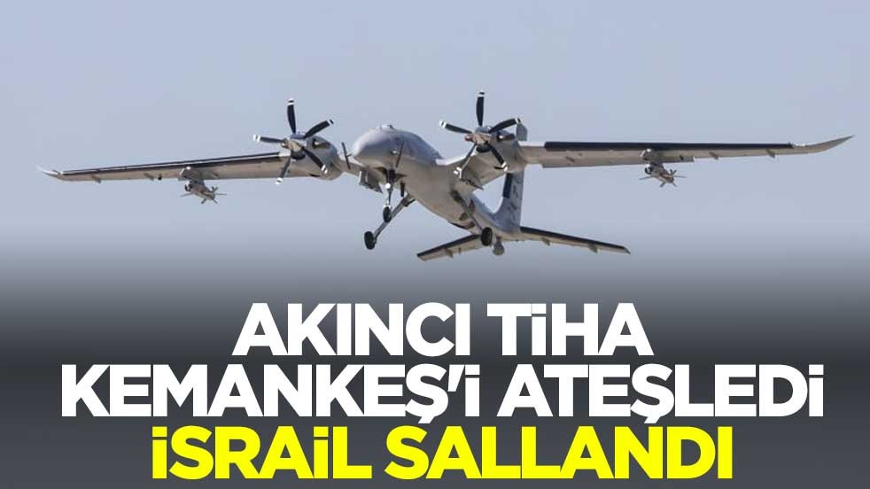 AKINCI TİHA, KEMANKEŞ'i ateşledi, İsrail sallandı