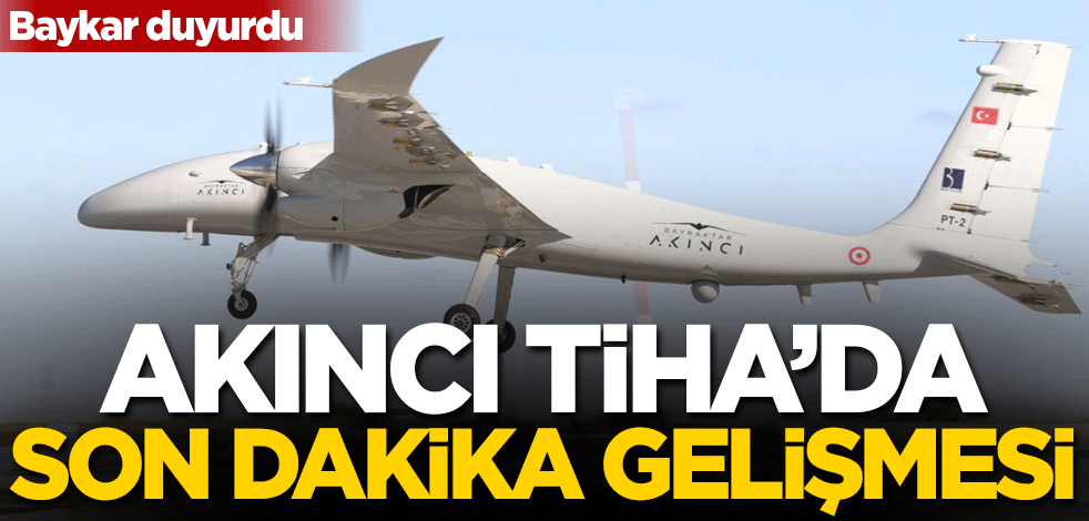 AKINCI TİHA'da sıcak gelişme
