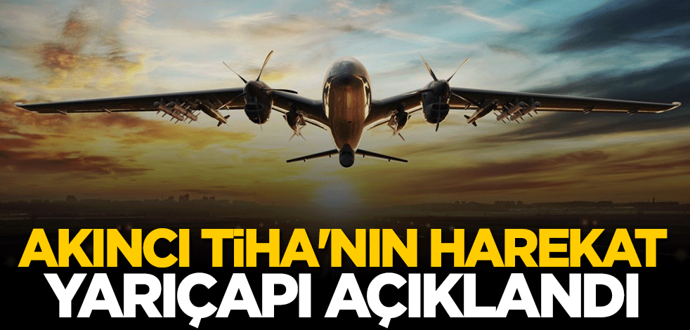 AKINCI TİHA’nın harekat yarıçapı açıklandı